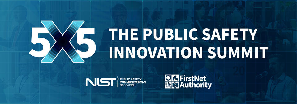 5x5: The Public Safety Innovation Summit; NIST PSCR; FirstNet Authority